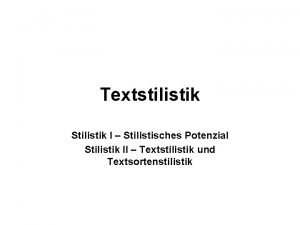 Textstilistik Stilistik I Stilistisches Potenzial Stilistik II Textstilistik