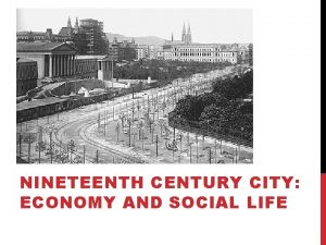 NINETEENTH CENTURY CITY ECONOMY AND SOCIAL LIFE CITIES