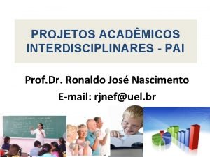 PROJETOS ACADMICOS INTERDISCIPLINARES PAI Prof Dr Ronaldo Jos