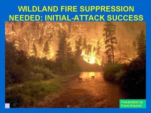 WILDLAND FIRE SUPPRESSION NEEDED INITIALATTACK SUCCESS 1 Presentation