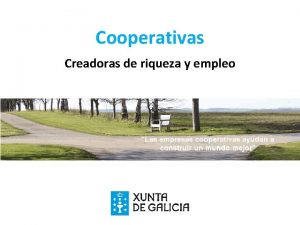 Cooperativas Creadoras de riqueza y empleo L a