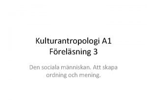 Kulturantropologi A 1 Frelsning 3 Den sociala mnniskan