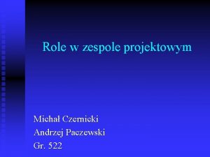 Role w zespole projektowym Micha Czernicki Andrzej Paczewski