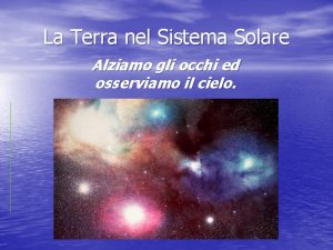 La Terra nel Sistema Solare Alziamo gli occhi