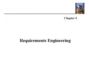 Chapter 3 Requirements Engineering Requirements Engineering The process