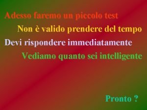 Adesso faremo un piccolo test Non valido prendere