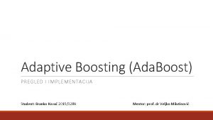 Adaptive Boosting Ada Boost PREGLED I IMPLEMENTACIJA Student