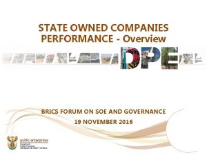 STATE OWNED COMPANIES PERFORMANCE Overview BRICS FORUM ON