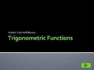 Author Kyle Heffelbower Trigonometric Functions Definitions Trigonometric functions Author Kyle Heffelbower Trigonometric Functions Definitions Trigonometric functions