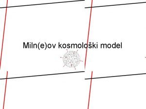 Milneov kosmoloki model Osnovne postavke Jednostavan kinematiki model