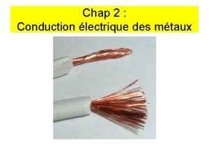 Chap 2 Conduction lectrique des mtaux 1 La