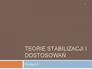 1 TEORIE STABILIZACJI I DOSTOSOWA Wykad 6 Dostosowanie