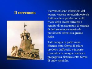 Il terremoto I terremoti sono vibrazioni del terreno