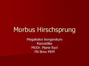 Morbus Hirschsprung Megakolon kongenitum Kazuistika MUDr Marie Ryz