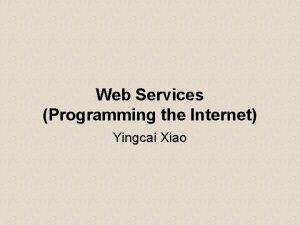 Web Services Programming the Internet Yingcai Xiao What