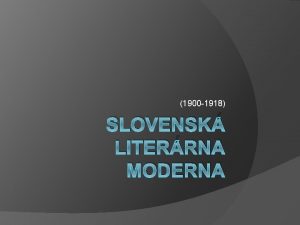 1900 1918 SLOVENSK LITERRNA MODERNA Charakteristika slovenskej literrnej