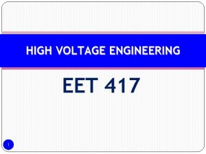 HIGH VOLTAGE ENGINEERING EET 417 1 CHAPTER 4