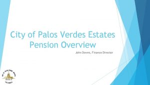 City of Palos Verdes Estates Pension Overview John