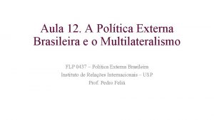 Aula 12 A Poltica Externa Brasileira e o