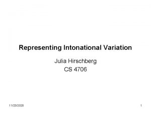 Representing Intonational Variation Julia Hirschberg CS 4706 11232020