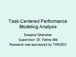 TaskCentered Performance Modeling Analysis Swapna Ghanekar Supervisor Dr