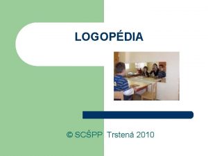 LOGOPDIA SCPP Trsten 2010 Pomenovanie LOGOPDIA je nuka