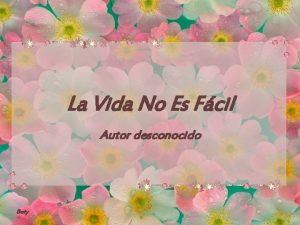 La Vida No Es Fcil Autor desconocido Bety