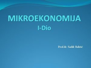 MIKROEKONOMIJA IDio Prof dr Sadik Bahti NASTANAK I