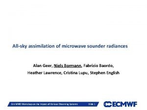 Allsky assimilation of microwave sounder radiances Alan Geer