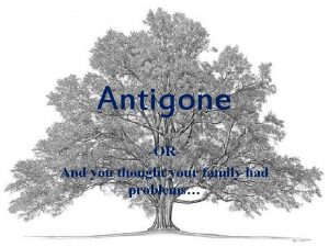 Antigone ORAnd you thought your family had problems