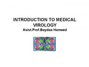 INTRODUCTION TO MEDICAL VIROLOGY Asist Prof Baydaa Hameed