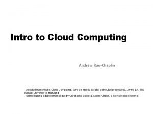 Intro to Cloud Computing Andrew RauChaplin Adapted from