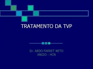 TRATAMENTO DA TVP Dr ABDO FARRET NETO ANGIO