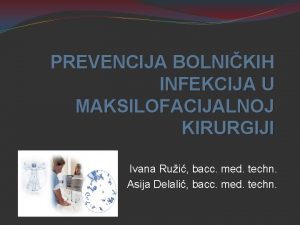 PREVENCIJA BOLNIKIH INFEKCIJA U MAKSILOFACIJALNOJ KIRURGIJI Ivana Rui