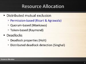 Resource Allocation Distributed mutual exclusion Permissionbased Ricart Agrawala