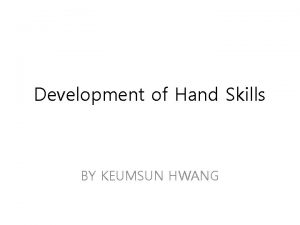 Development of Hand Skills BY KEUMSUN HWANG Component