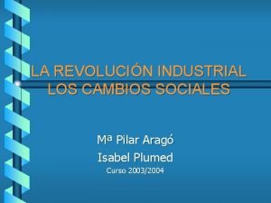 LA REVOLUCIN INDUSTRIAL LOS CAMBIOS SOCIALES M Pilar