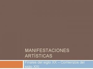 MANIFESTACIONES ARTSTICAS Finales del siglo XX Comienzos del