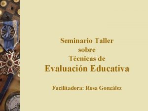 Seminario Taller sobre Tcnicas de Evaluacin Educativa Facilitadora
