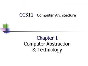 CC 311 Computer Architecture Chapter 1 Computer Abstraction