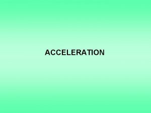 ACCELERATION ACCELERATION Acceleration is the at which the