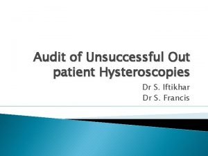 Audit of Unsuccessful Out patient Hysteroscopies Dr S