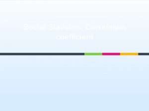 Social Statistics Correlation coefficient Whether the correlation is