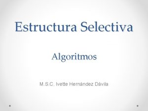 Estructura Selectiva Algoritmos M S C Ivette Hernndez