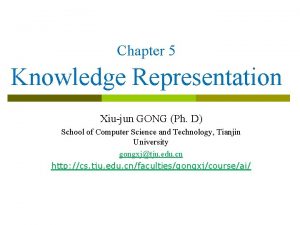 Chapter 5 Knowledge Representation Xiujun GONG Ph D