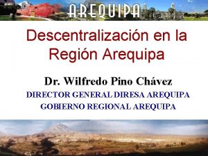 Descentralizacin en la Regin Arequipa Dr Wilfredo Pino