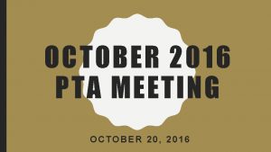 OCTOBER 2016 PTA MEETING OCTOBER 20 2016 AGENDA