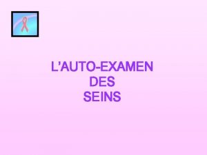 LAUTOEXAMEN DES SEINS ANATOMIE DU SEIN Le sein