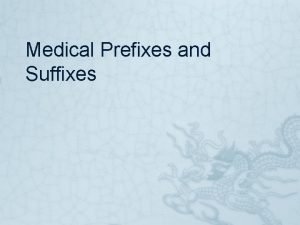 Medical Prefixes and Suffixes Medical words like most