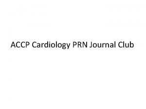 ACCP Cardiology PRN Journal Club Announcements Thank you